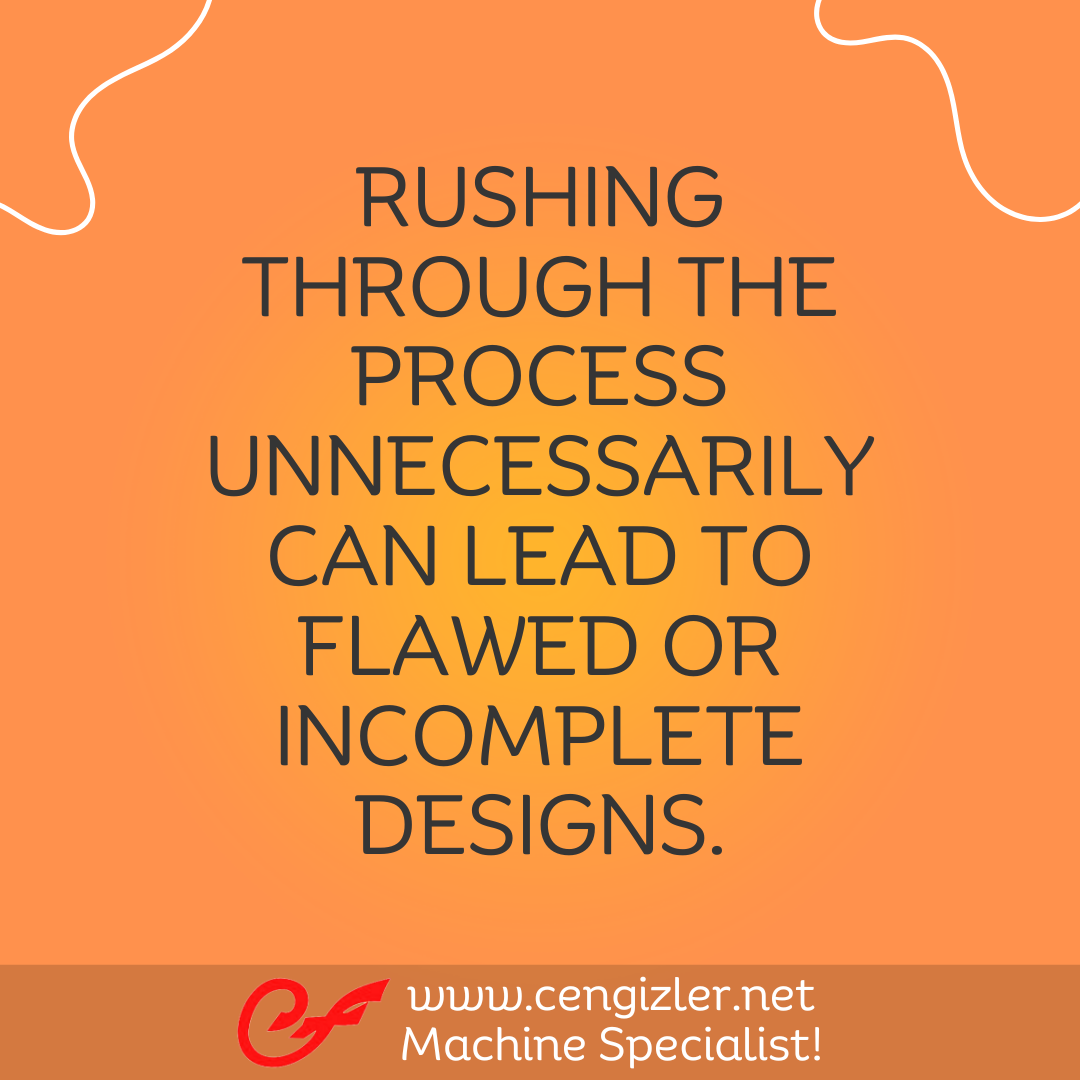 6 Rushing through the process unnecessarily can lead to flawed or incomplete designs